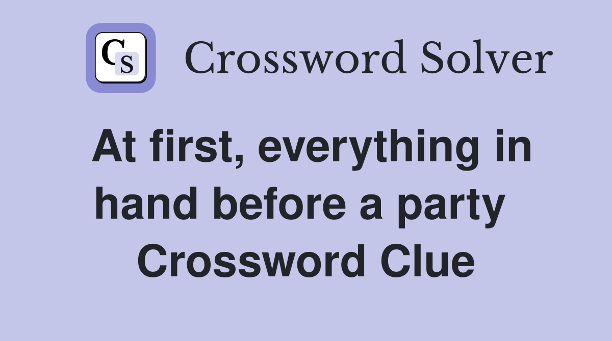 At first, everything in hand before a party  Crossword Clue