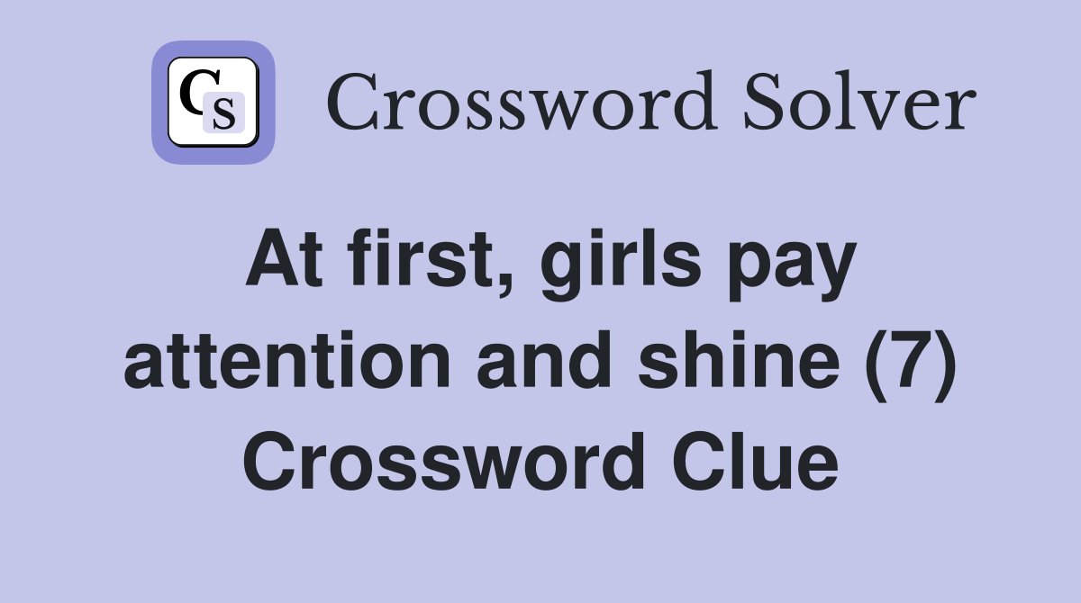 At first, girls pay attention and shine (7) Crossword Clue