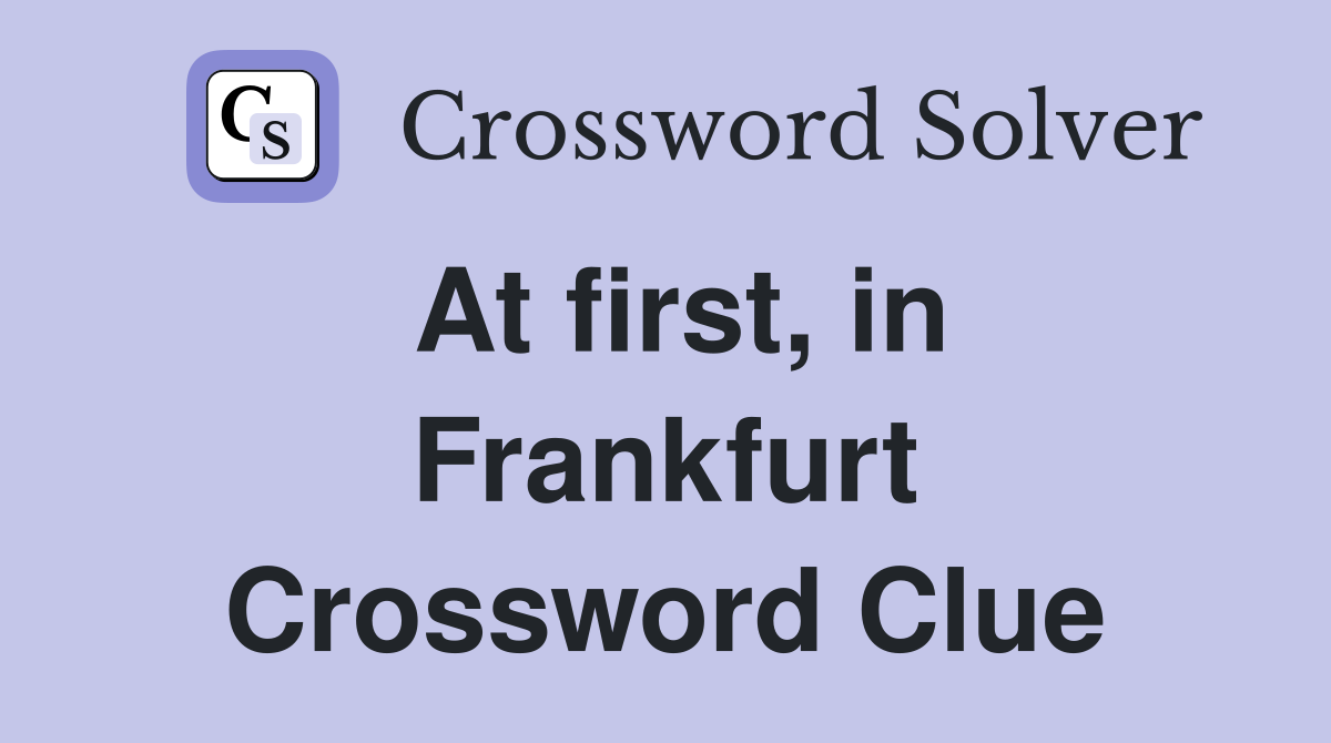At first, in Frankfurt Crossword Clue