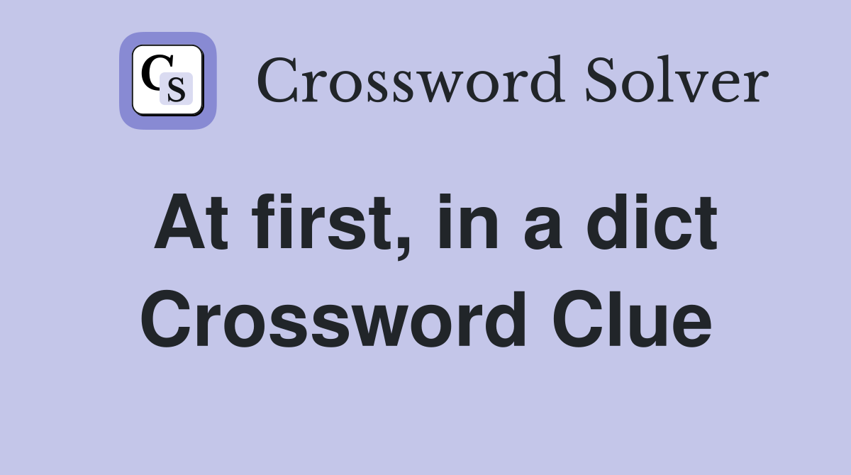 At first, in a dict Crossword Clue