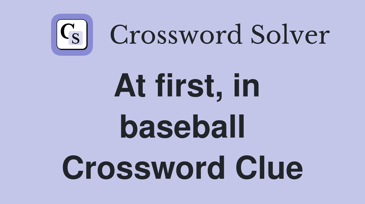 At first, in baseball Crossword Clue