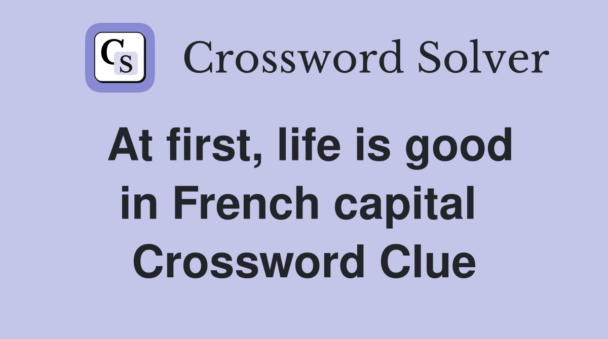 At first, life is good in French capital  Crossword Clue