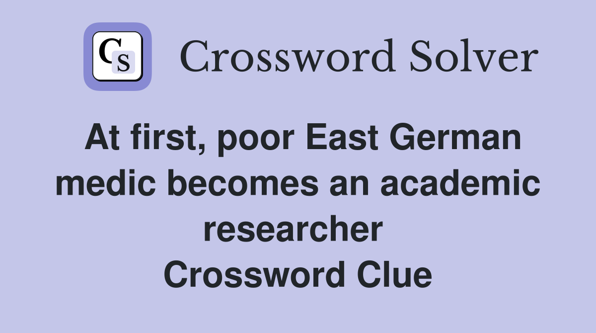 At first, poor East German medic becomes an academic researcher  Crossword Clue