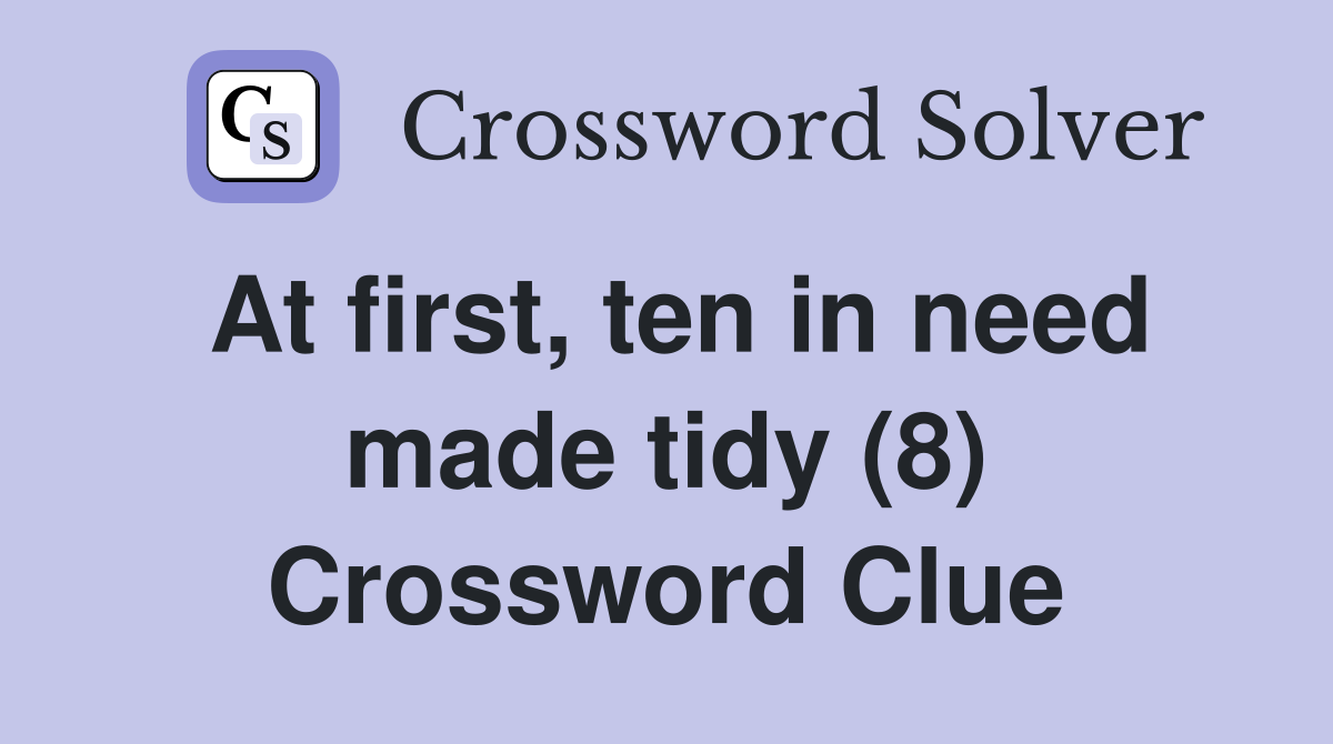 At first, ten in need made tidy (8) Crossword Clue