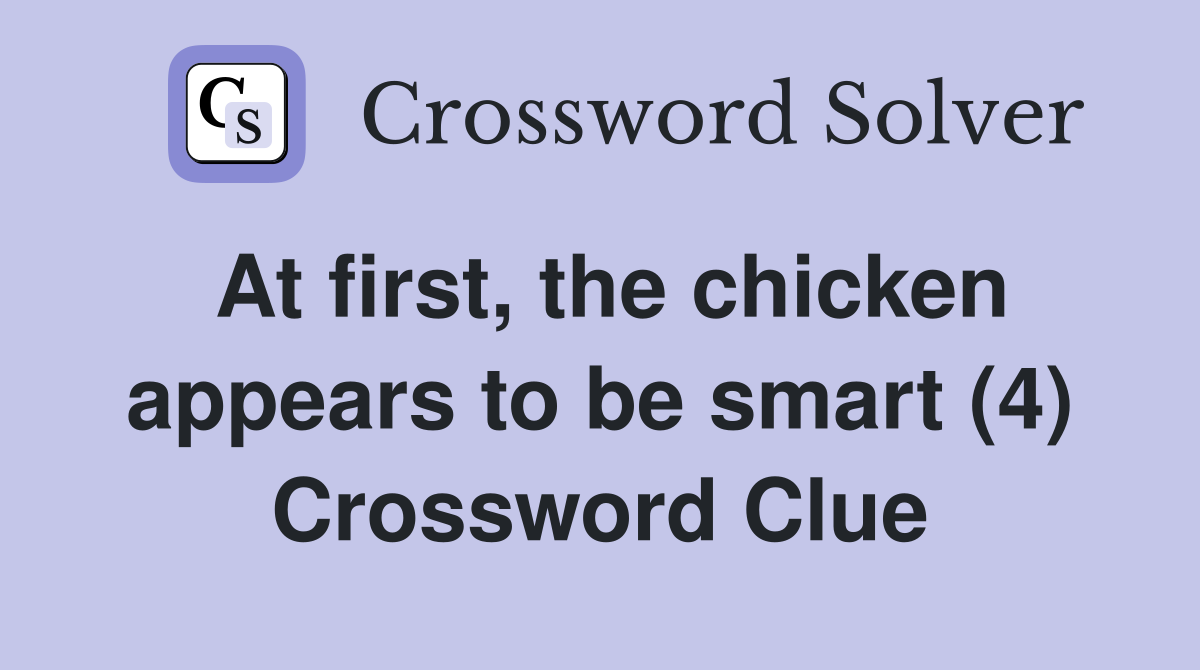At first, the chicken appears to be smart (4) Crossword Clue