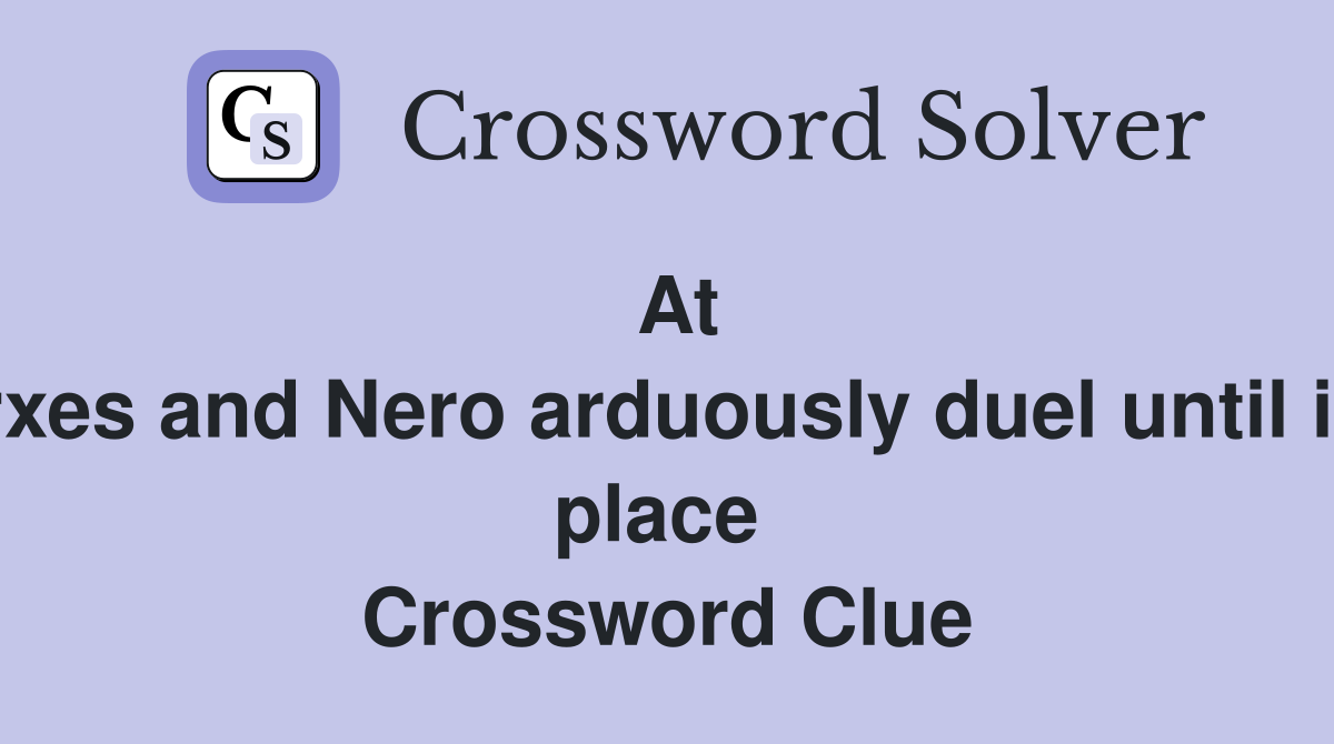 At first, Xerxes and Nero arduously duel until idealised place  Crossword Clue