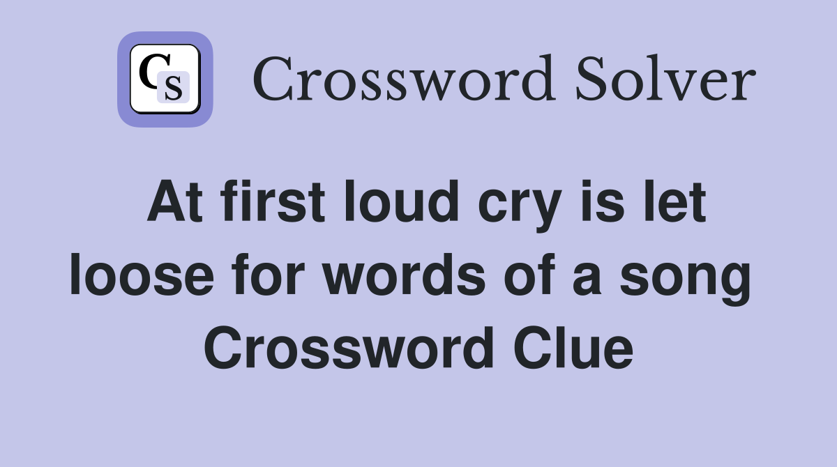 At first loud cry is let loose for words of a song  Crossword Clue