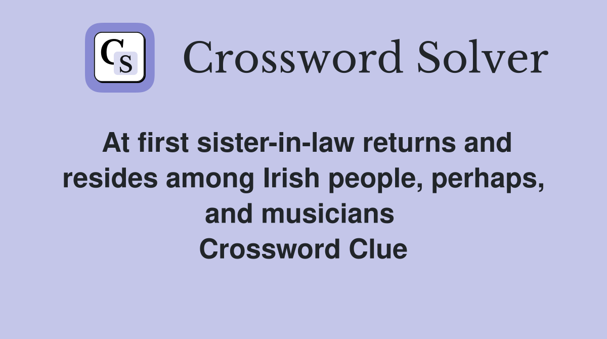 At first sister-in-law returns and resides among Irish people, perhaps, and musicians  Crossword Clue