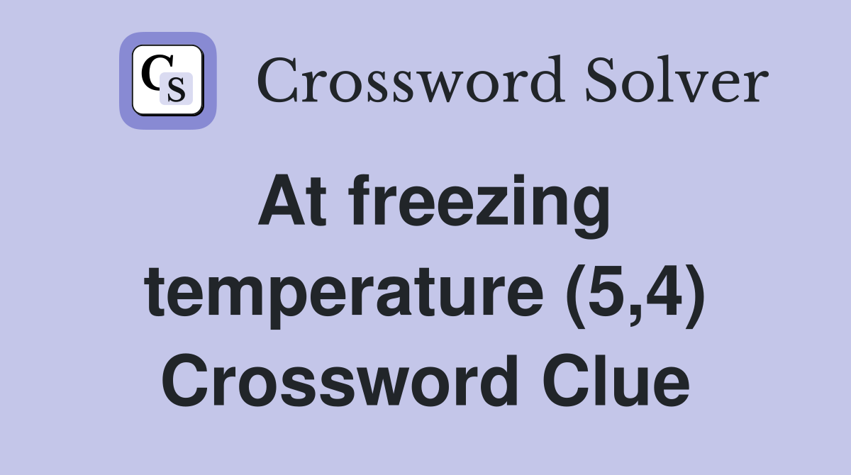 At freezing temperature (5,4) Crossword Clue