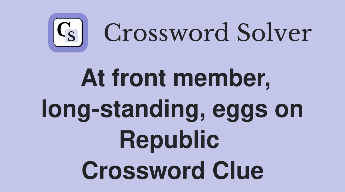 At front member, long-standing, eggs on Republic  Crossword Clue