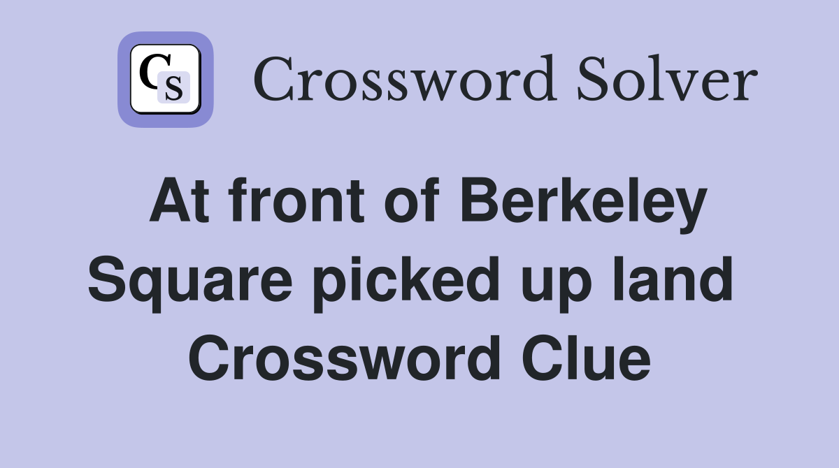 At front of Berkeley Square picked up land  Crossword Clue