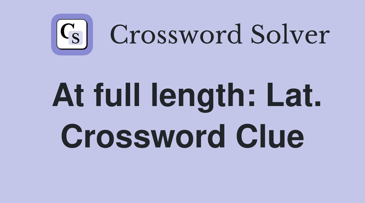 At full length: Lat. Crossword Clue