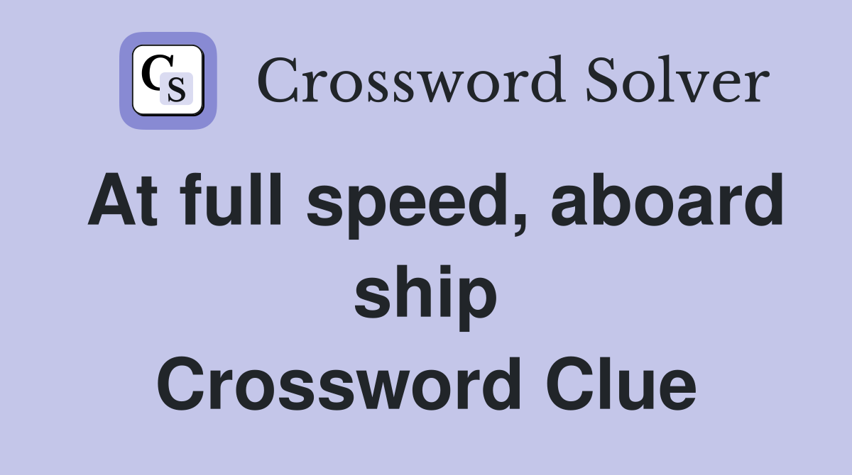 At full speed, aboard ship Crossword Clue
