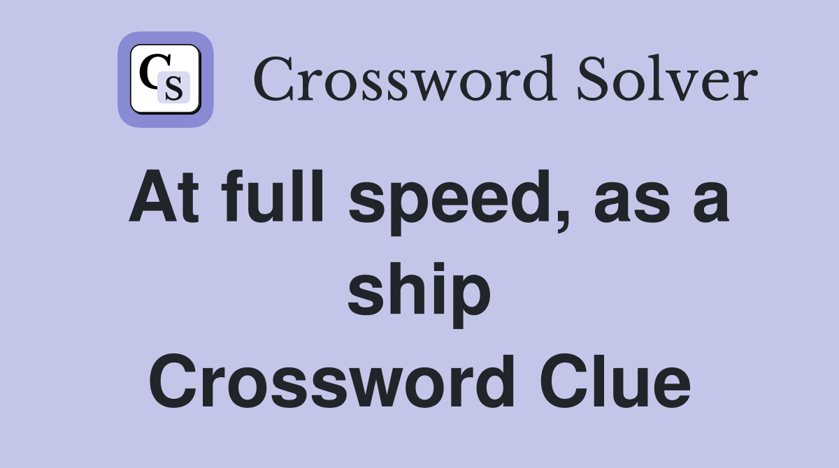At full speed, as a ship Crossword Clue