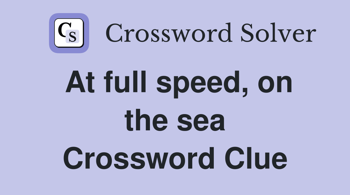 At full speed, on the sea Crossword Clue
