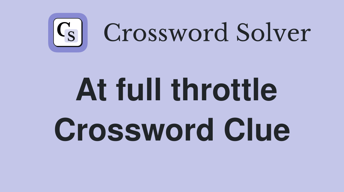 At full throttle Crossword Clue