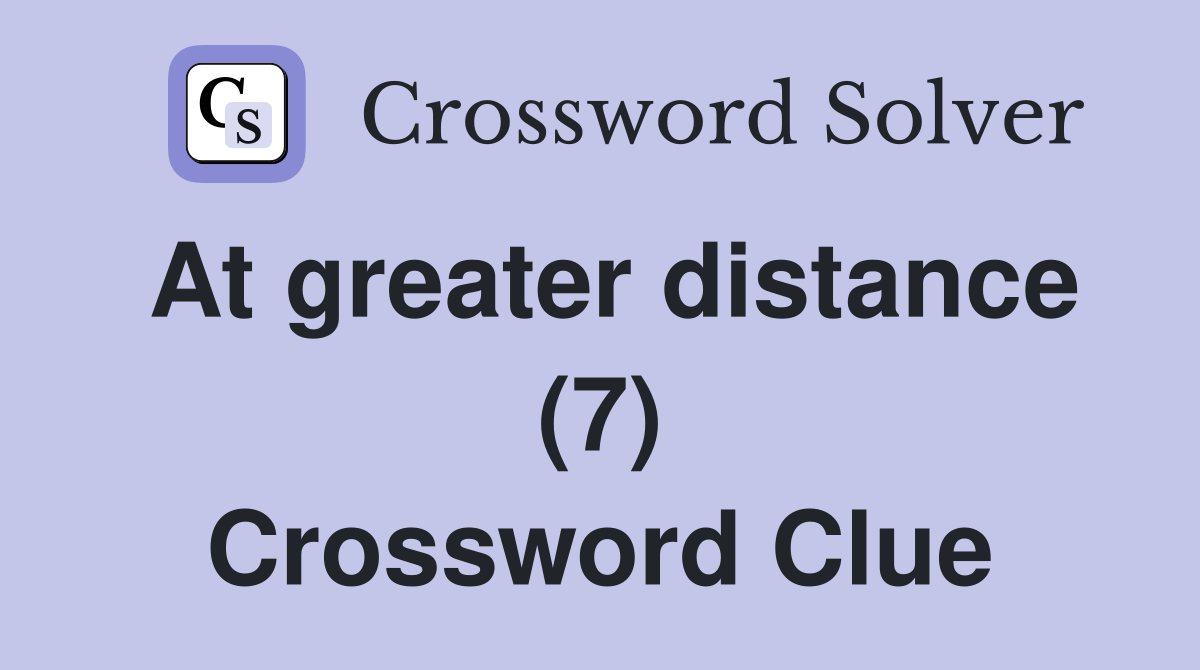 At greater distance (7) Crossword Clue