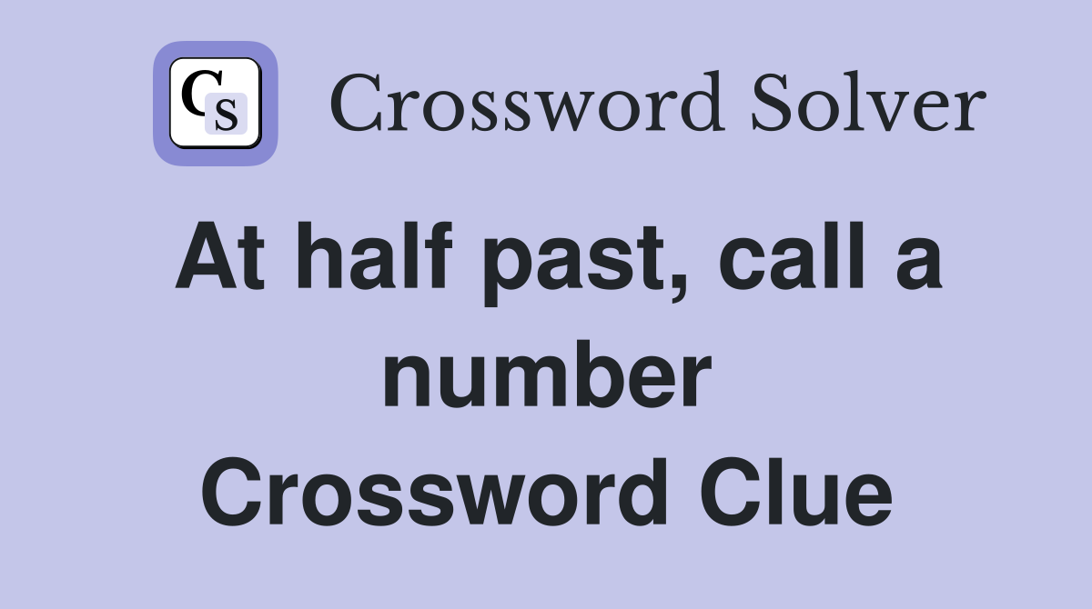 At half past, call a number Crossword Clue