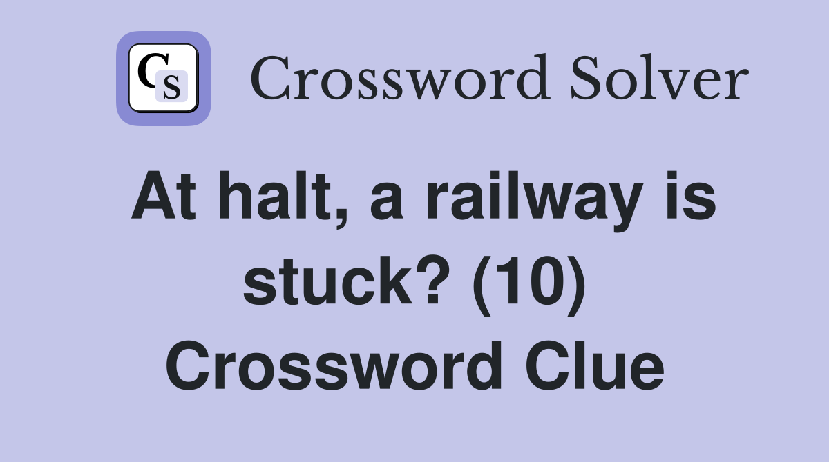At halt, a railway is stuck? (10) Crossword Clue