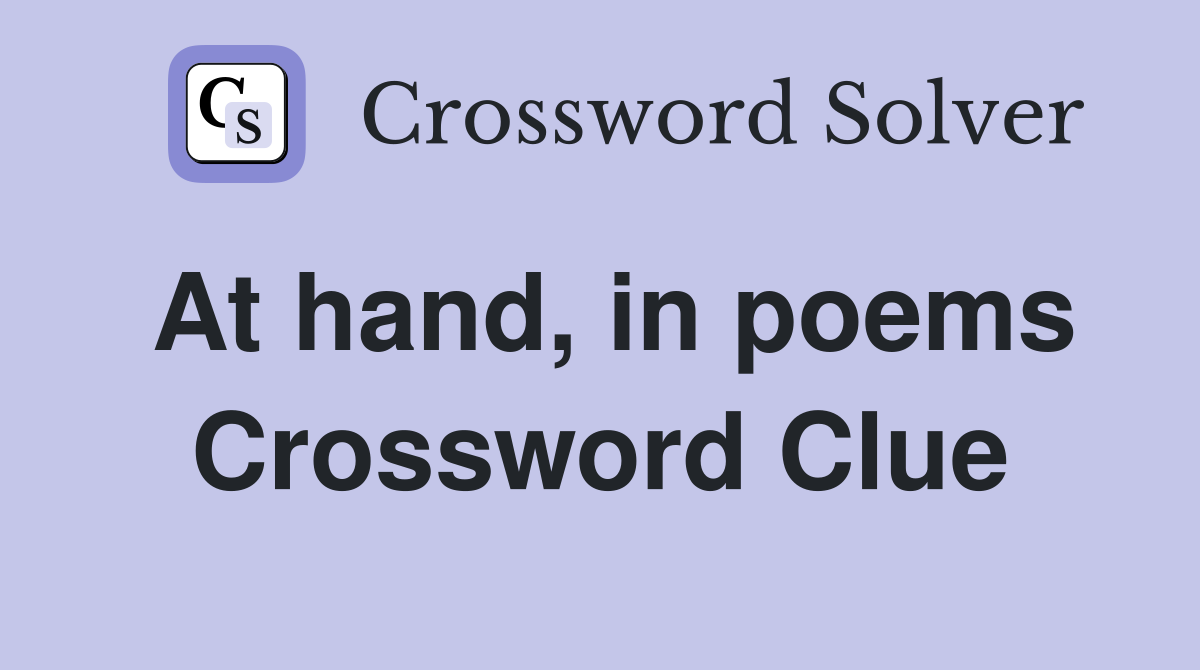 At hand, in poems Crossword Clue
