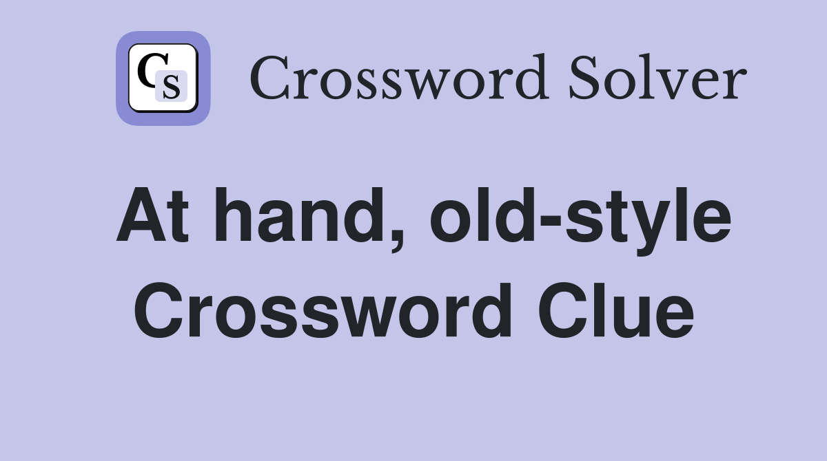 At hand, old-style Crossword Clue