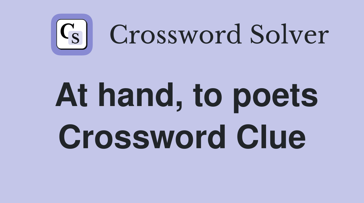 At hand, to poets Crossword Clue