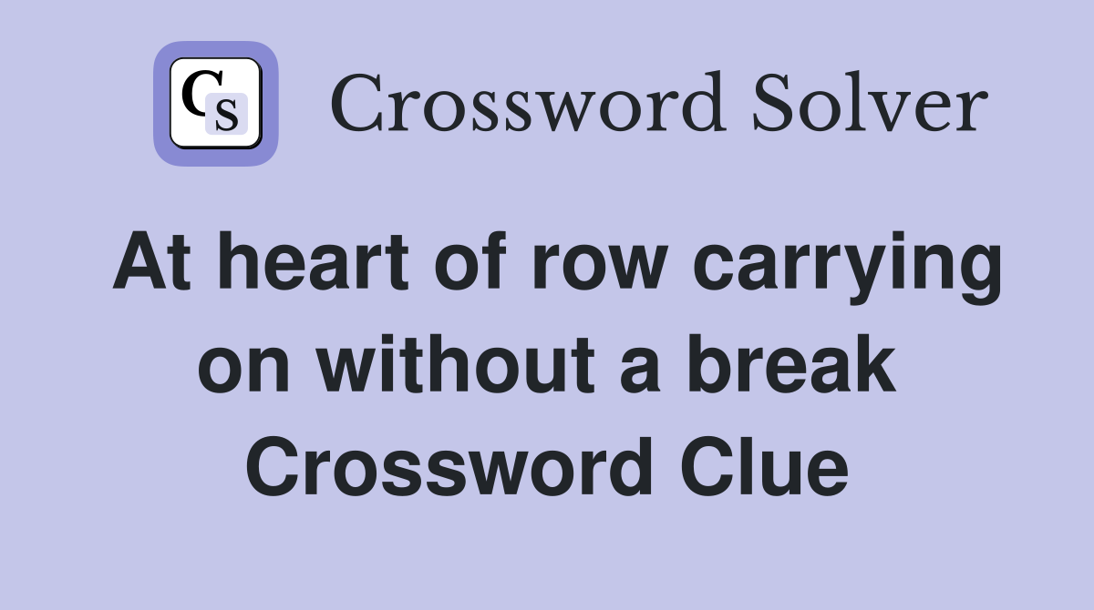 At heart of row carrying on without a break Crossword Clue