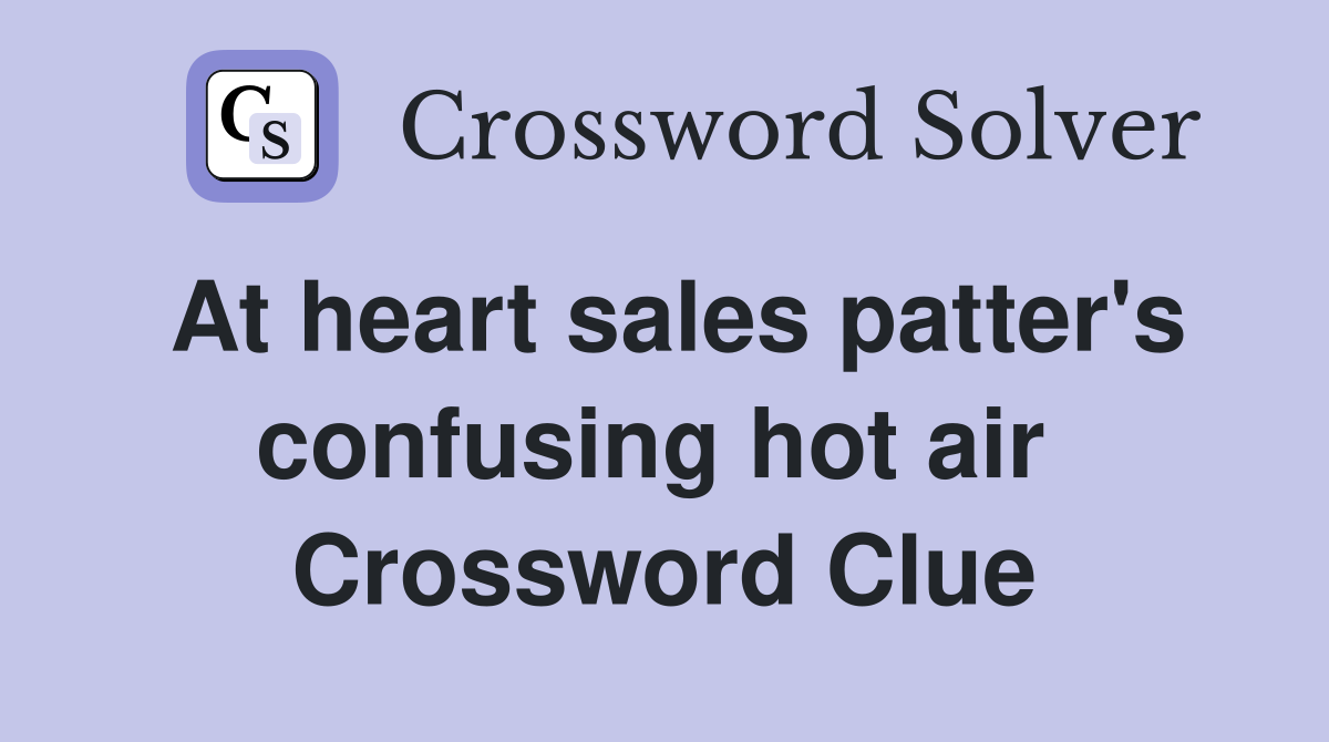 At heart sales patter's confusing hot air  Crossword Clue