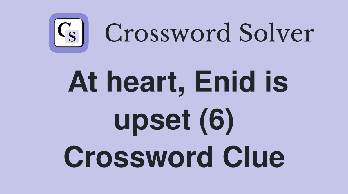 At heart, Enid is upset (6) Crossword Clue