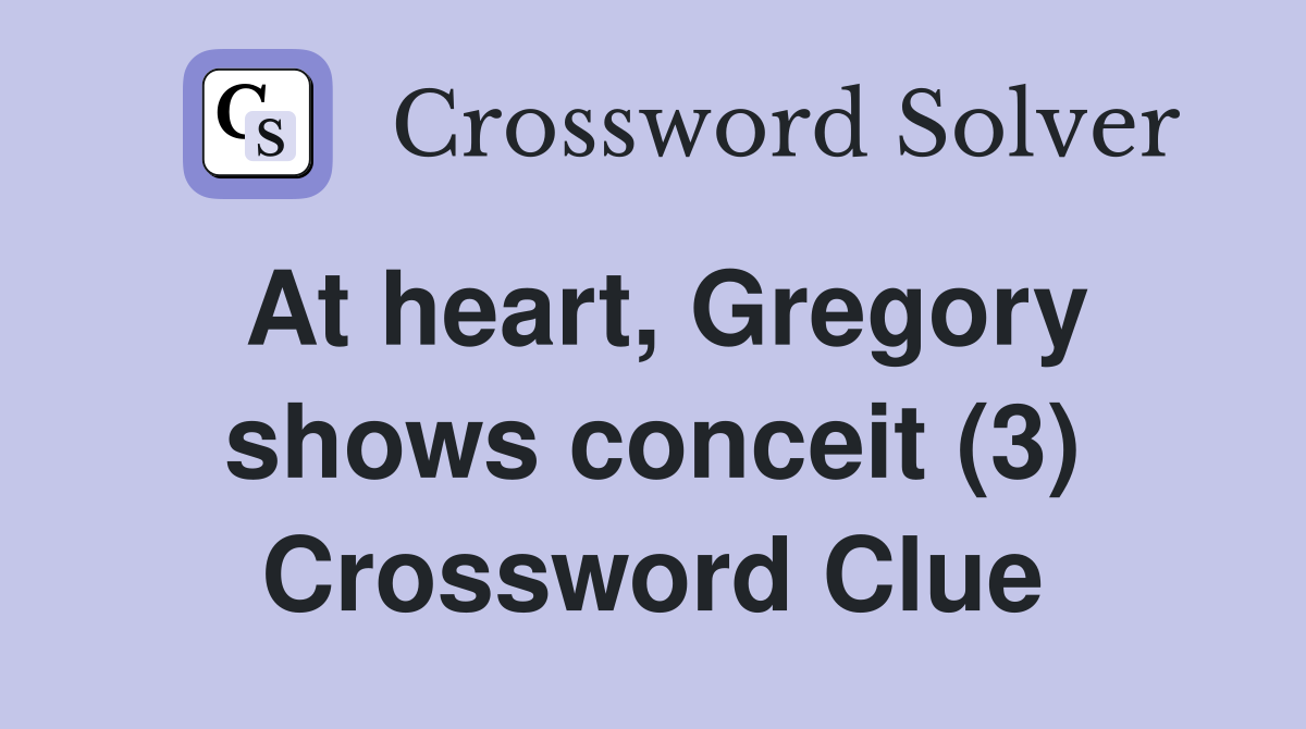 At heart, Gregory shows conceit (3) Crossword Clue