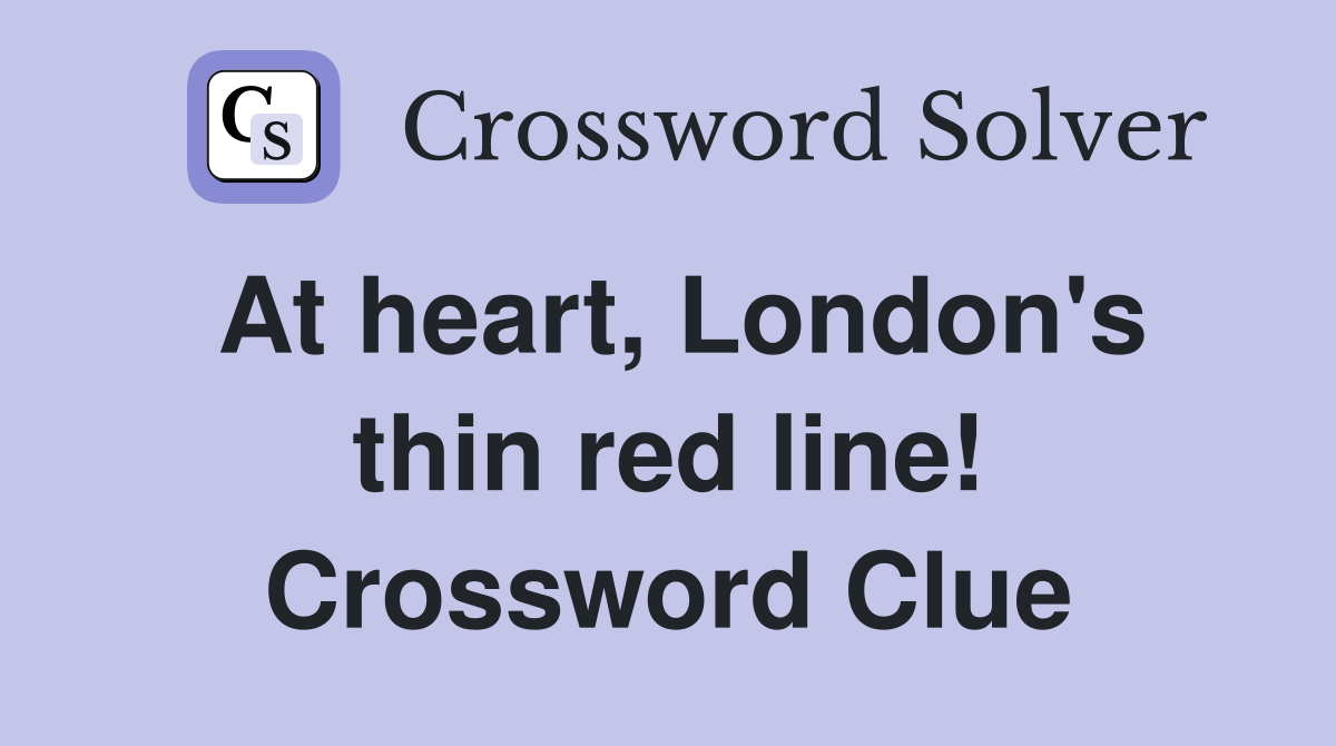 At heart, London's thin red line! Crossword Clue