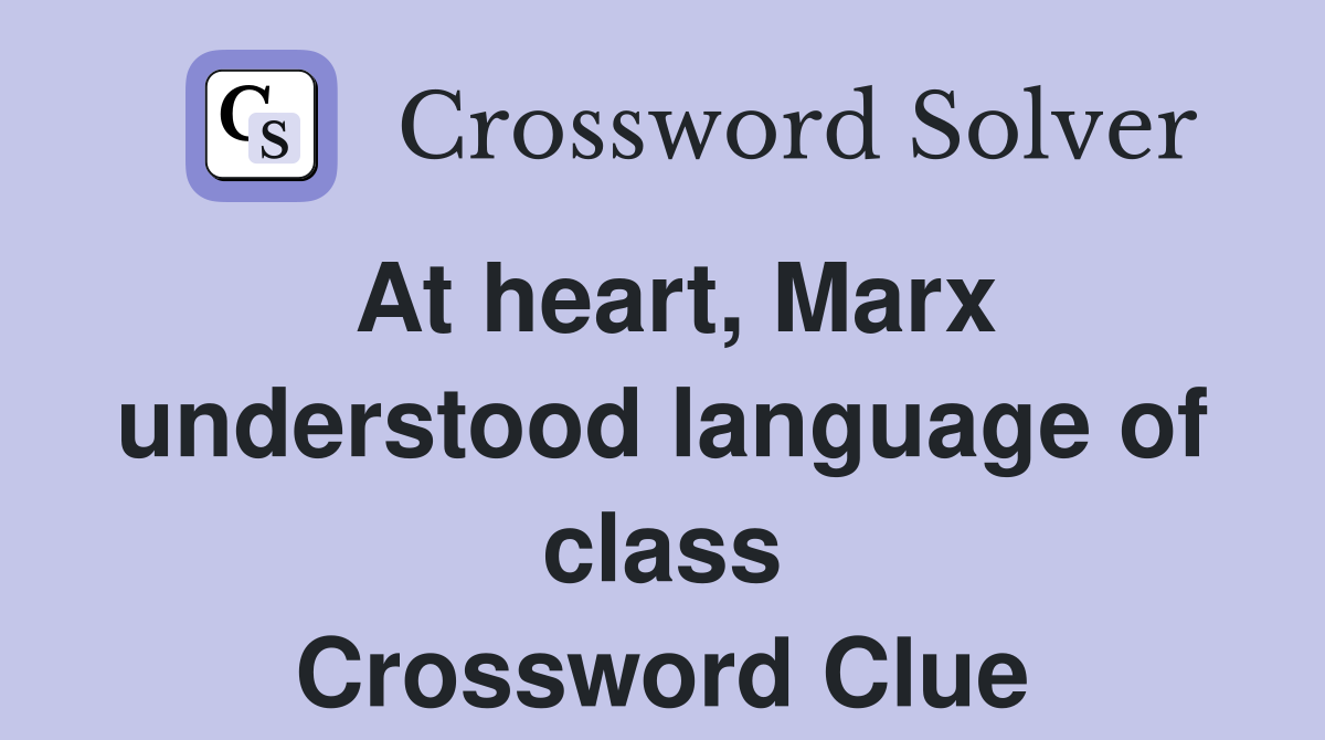 At heart, Marx understood language of class Crossword Clue