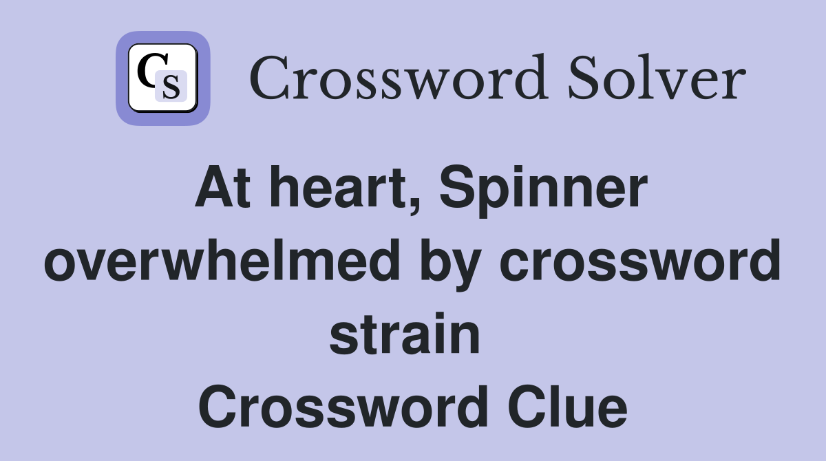 At heart, Spinner overwhelmed by crossword strain  Crossword Clue