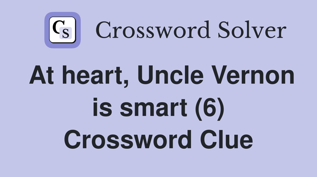 At heart, Uncle Vernon is smart (6) Crossword Clue