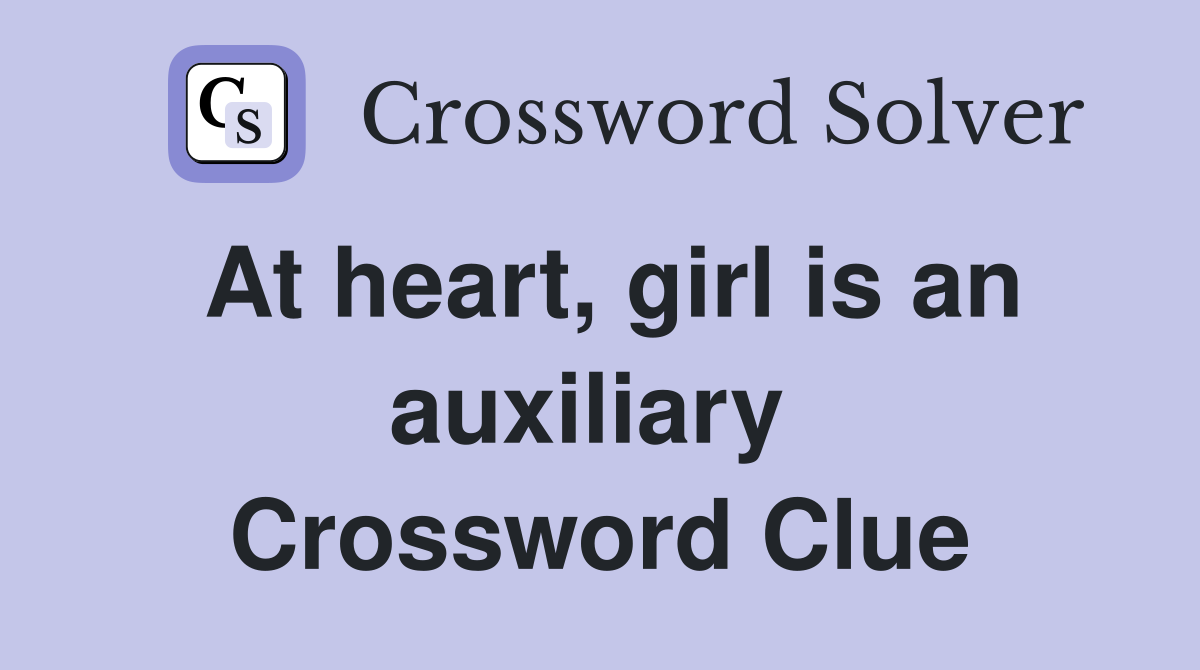 At heart, girl is an auxiliary  Crossword Clue