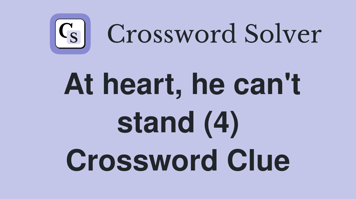 At heart, he can't stand (4) Crossword Clue