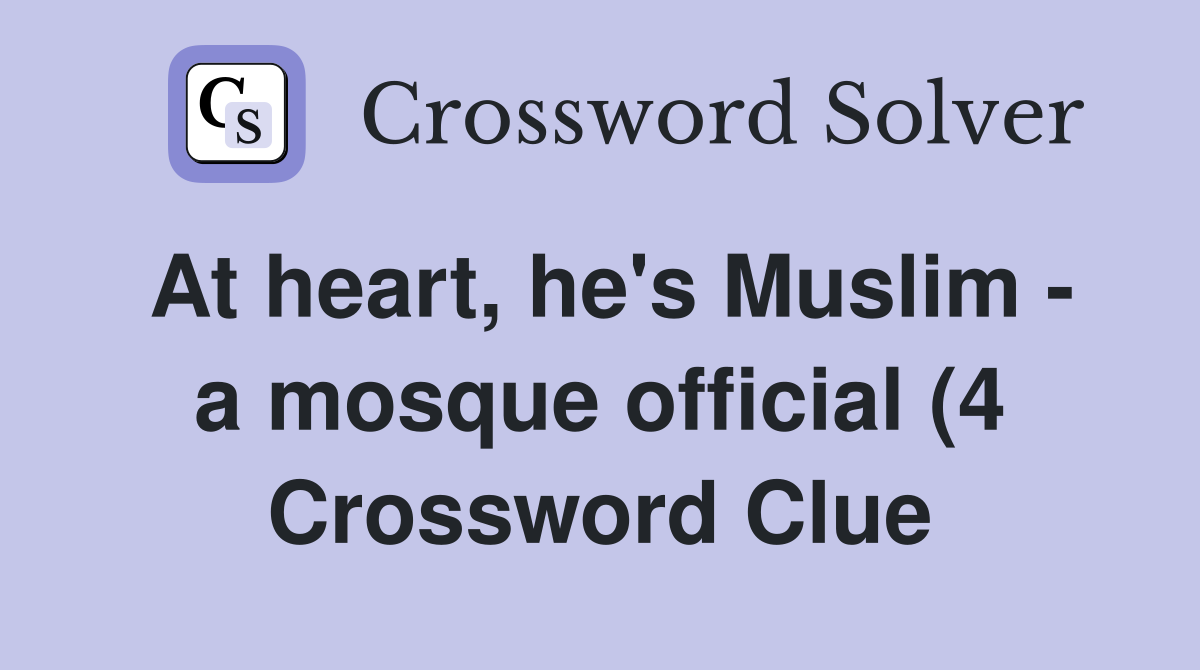 At heart he #39 s Muslim a mosque official (4) Crossword Clue Answers At heart he #39 s Muslim a mosque official (4) Crossword Clue Answers