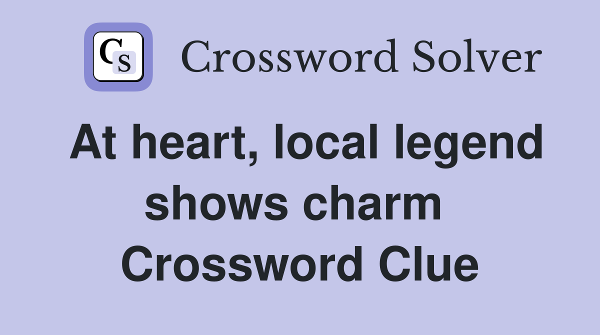 At heart, local legend shows charm  Crossword Clue