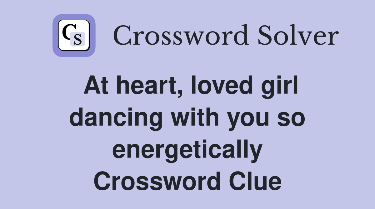 At heart, loved girl dancing with you so energetically Crossword Clue