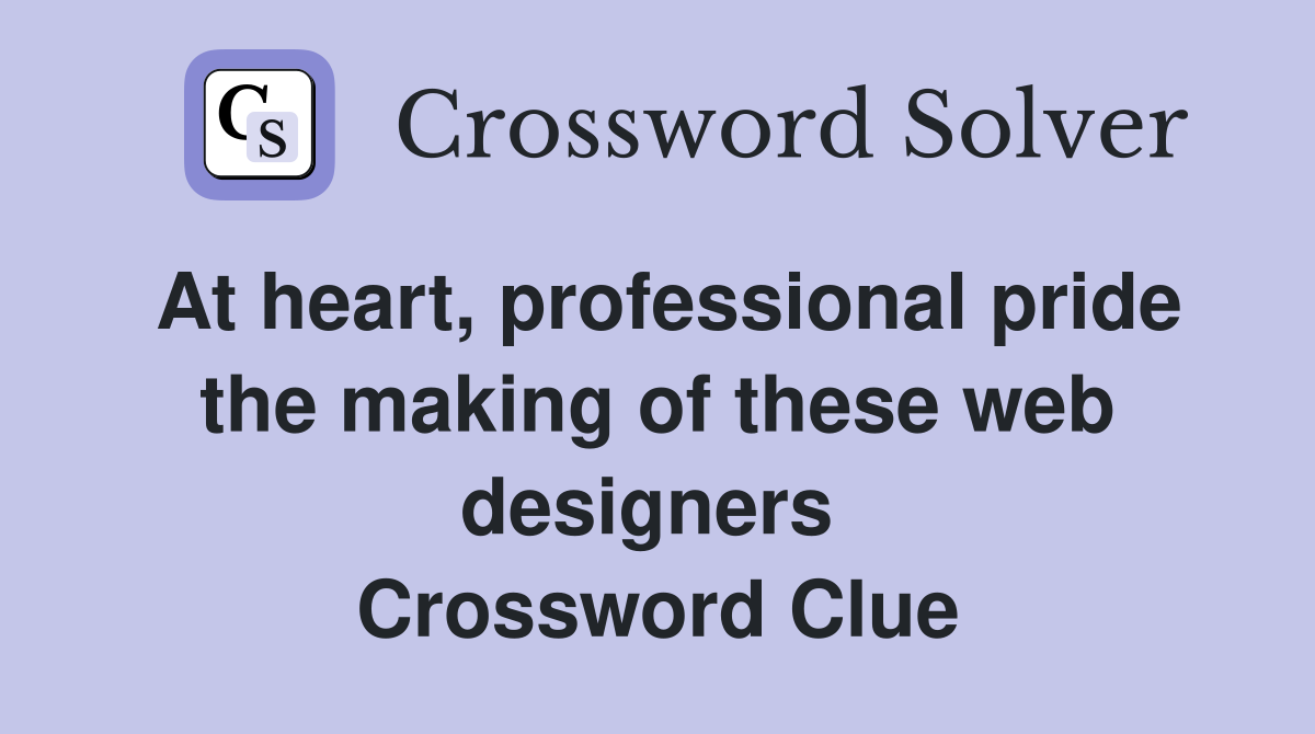 At heart, professional pride the making of these web designers  Crossword Clue