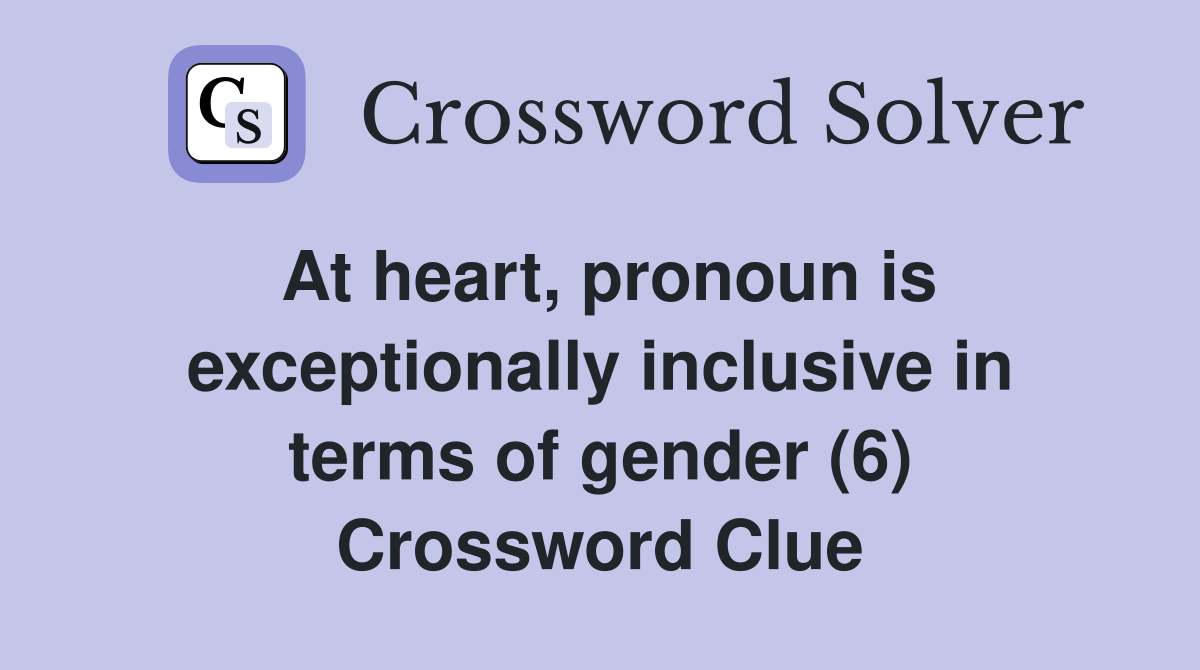 At heart, pronoun is exceptionally inclusive in terms of gender (6) Crossword Clue