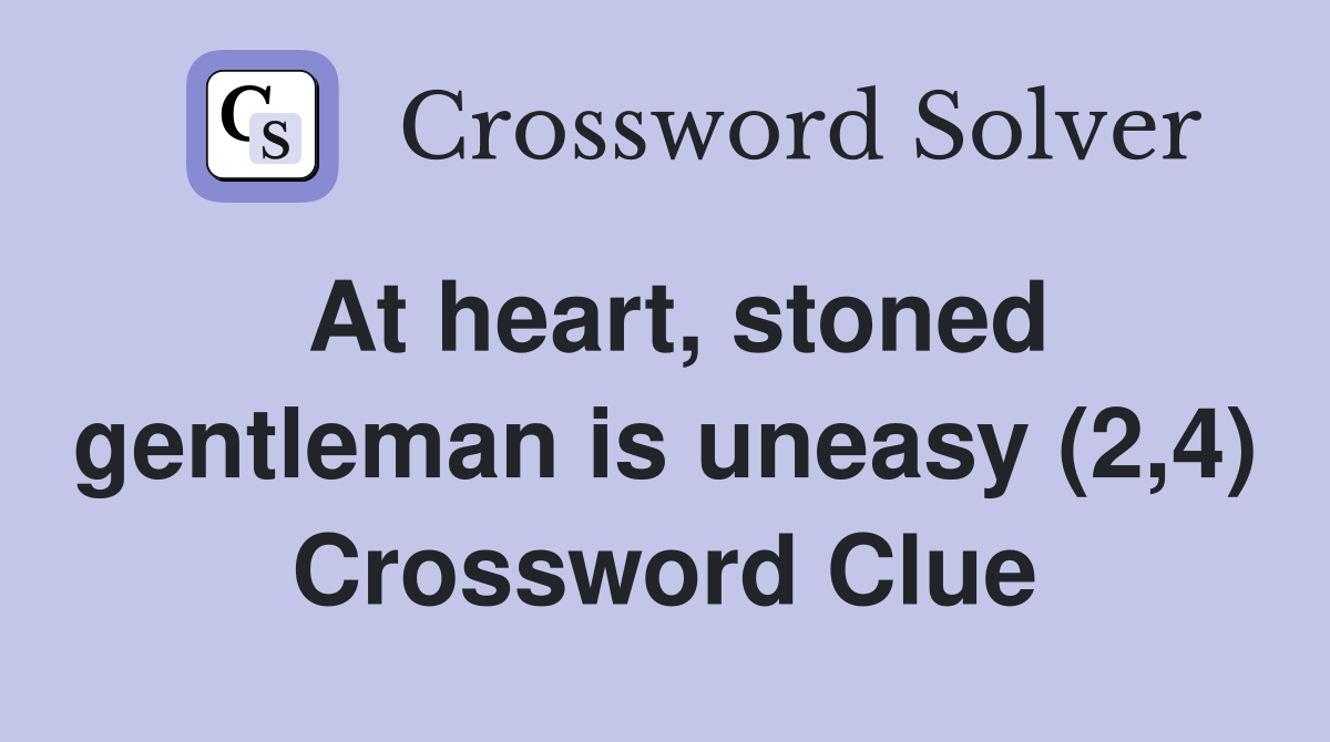 At heart, stoned gentleman is uneasy (2,4) Crossword Clue