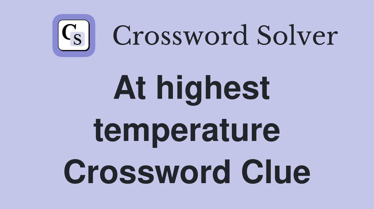 At highest temperature Crossword Clue