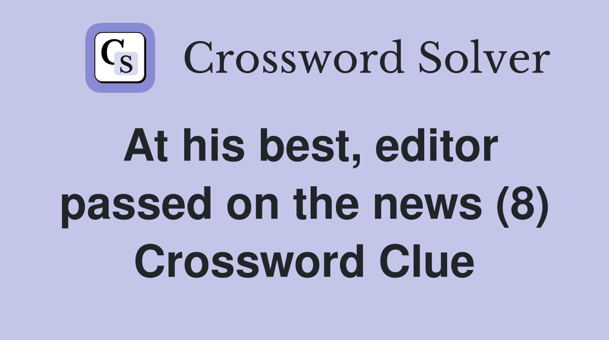 At his best, editor passed on the news (8) Crossword Clue