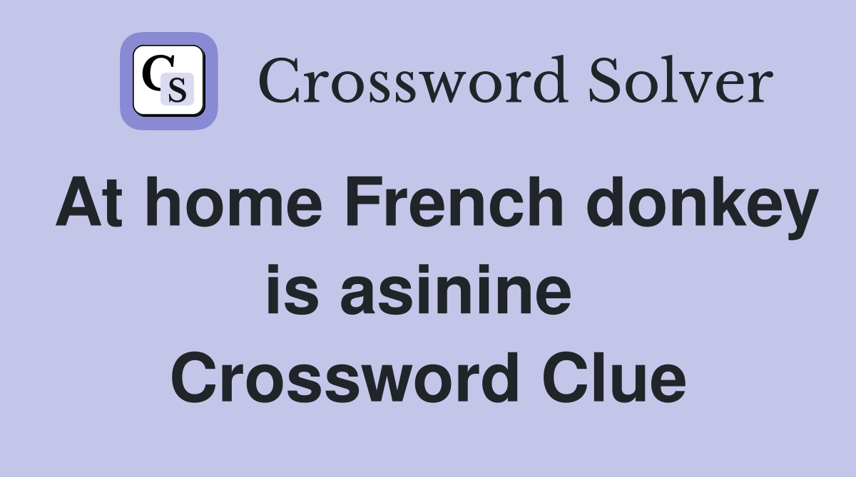 At home French donkey is asinine  Crossword Clue