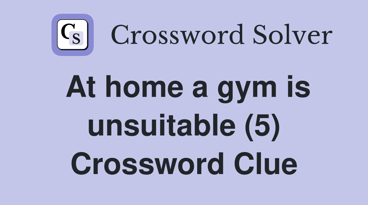 At home a gym is unsuitable (5) Crossword Clue