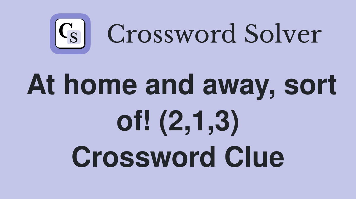 At home and away, sort of! (2,1,3) Crossword Clue