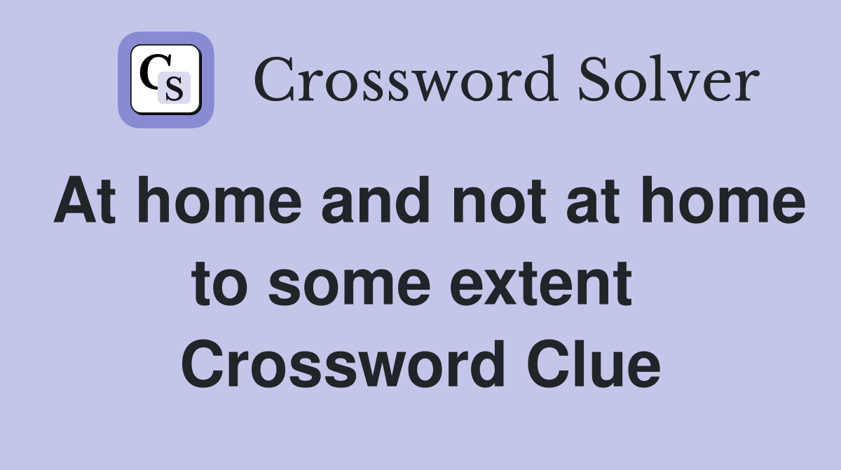 At home and not at home to some extent  Crossword Clue