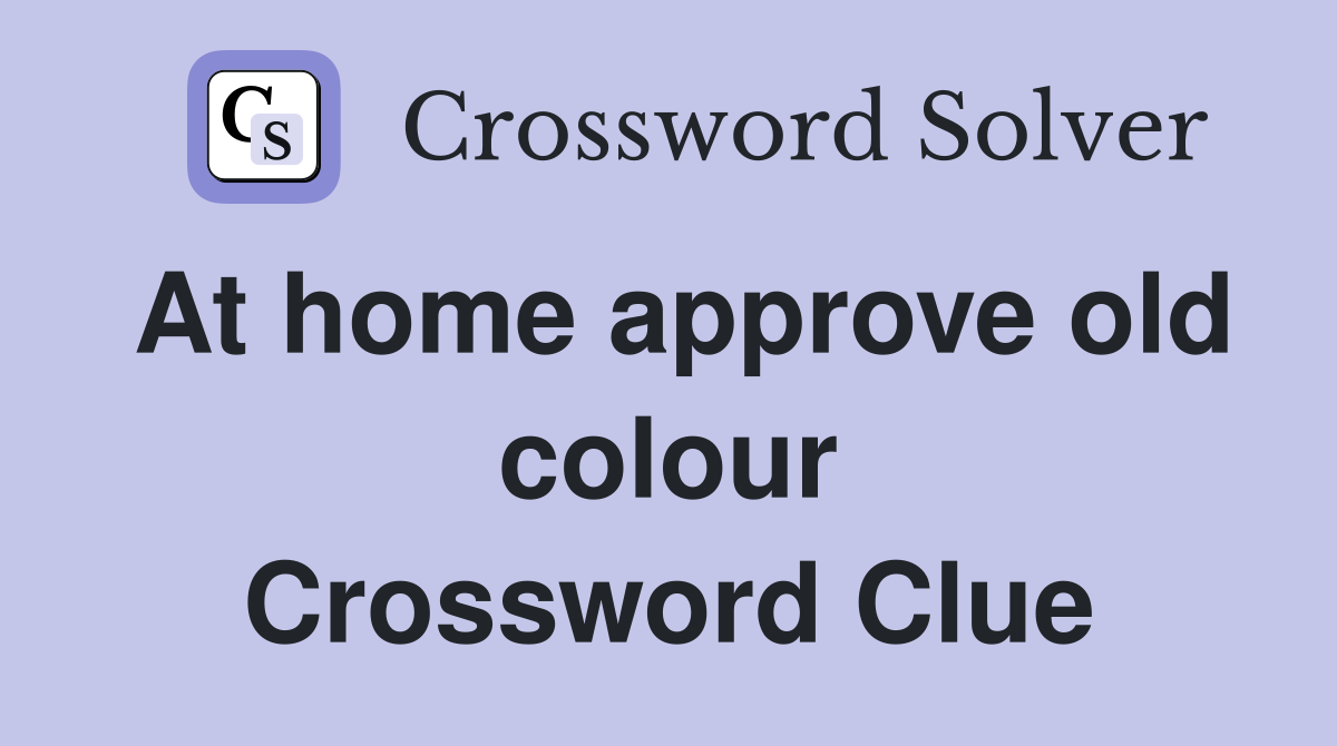 At home approve old colour Crossword Clue