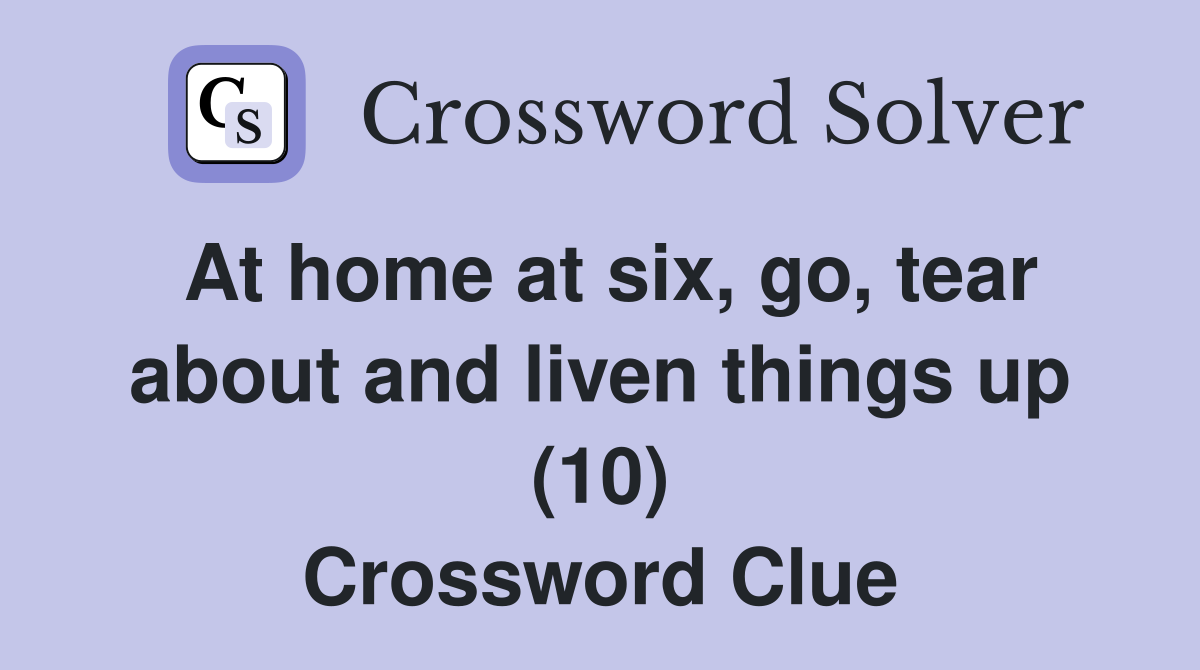 At home at six, go, tear about and liven things up (10) Crossword Clue